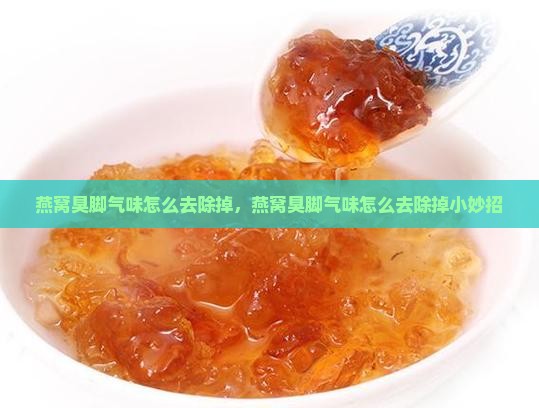 燕窝臭脚气味怎么去除掉
