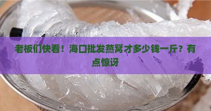 海口批发燕窝价格多少 海口批发燕窝价格多少