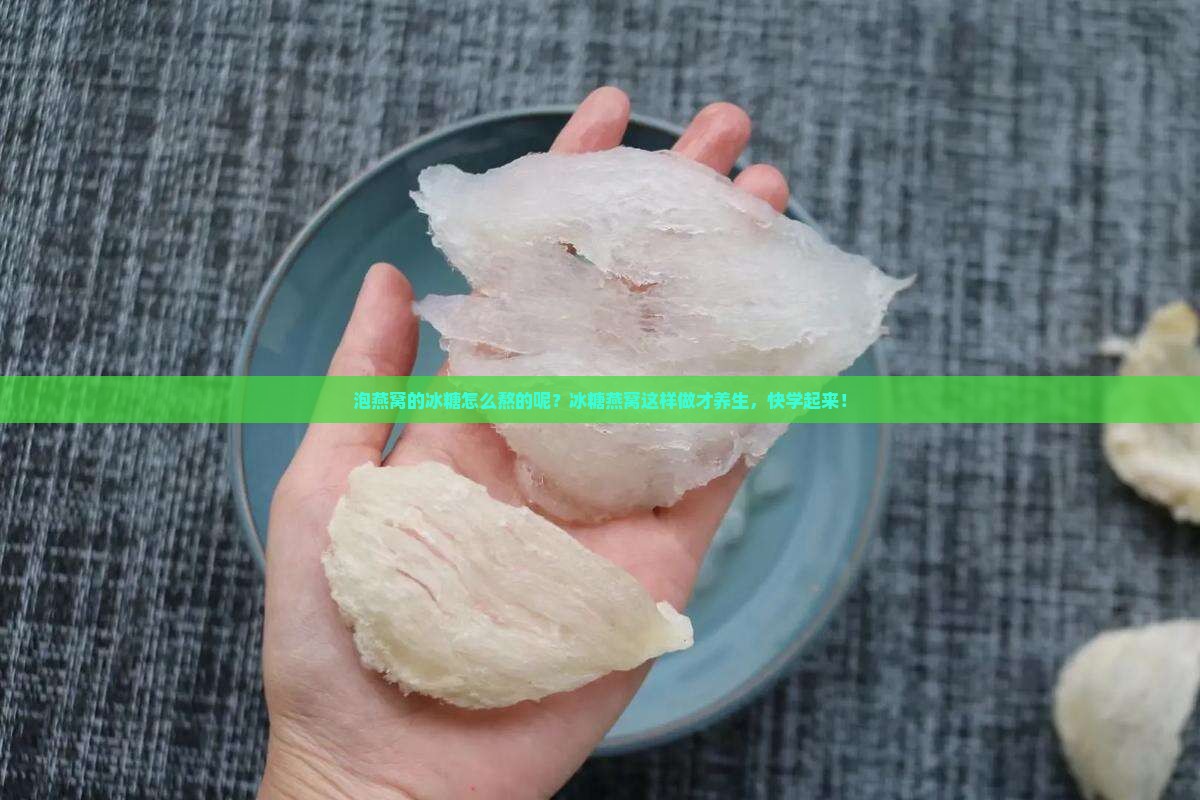 泡燕窝的冰糖怎么熬的呢