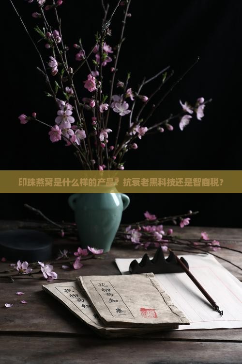 印珠燕窝是什么样的产品