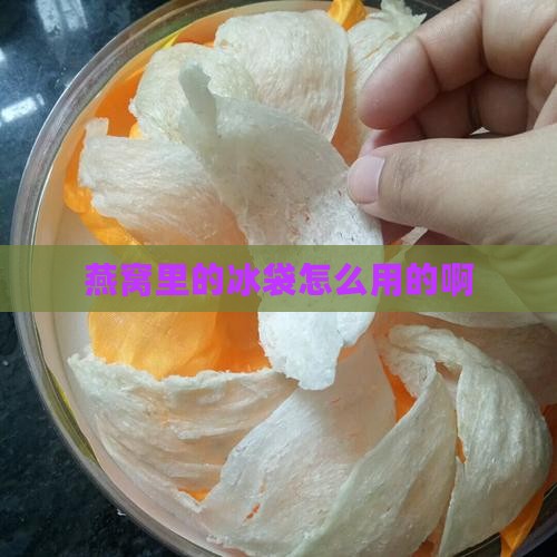 燕窝里的冰袋怎么用的