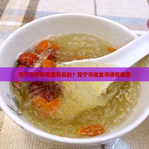 常宁市燕窝哪里有卖的