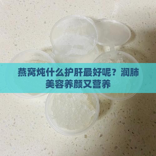 燕窝炖什么护肝最好呢