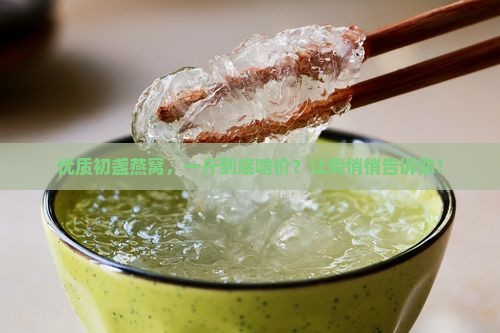 优质初盏燕窝多少钱一斤
