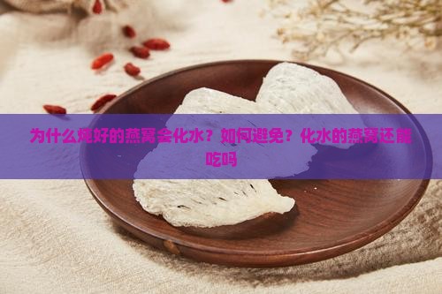 为什么炖好的燕窝会化水