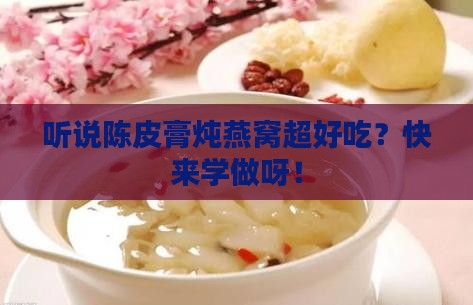 陈皮膏炖燕窝怎么做的