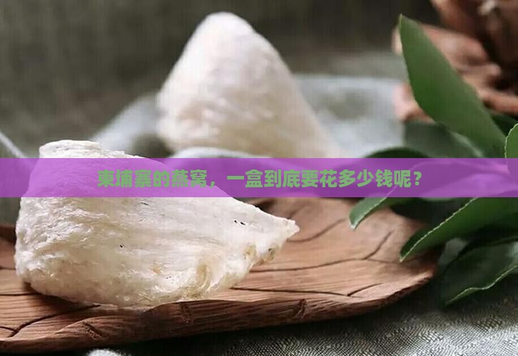 燕窝一盒柬埔寨多少钱啊