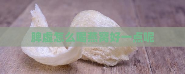 脾虚怎么喝燕窝好一点呢