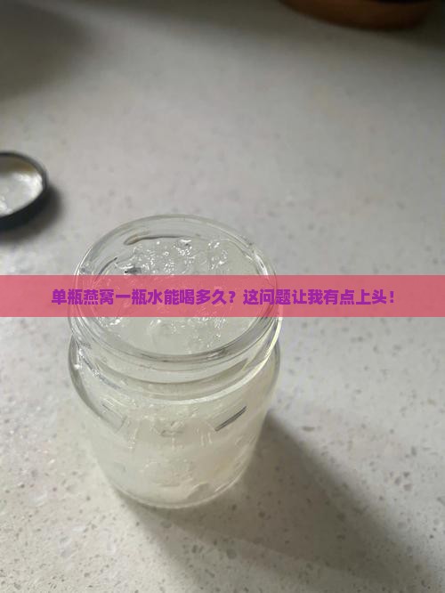 单瓶燕窝一瓶水能喝多久