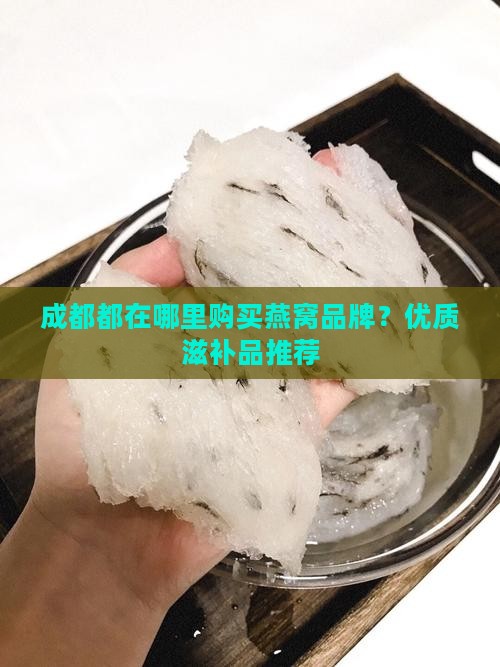 成都在哪里买燕窝品牌
