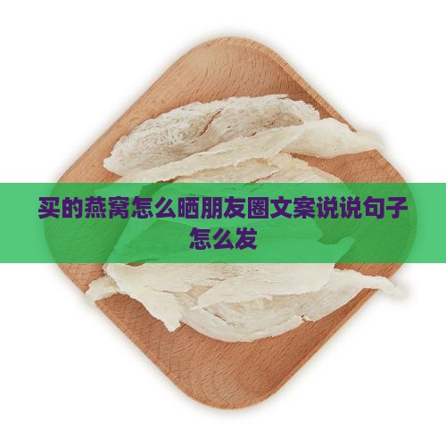 买的燕窝怎么晒朋友圈