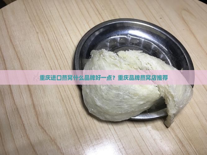 重庆进口燕窝什么品牌好