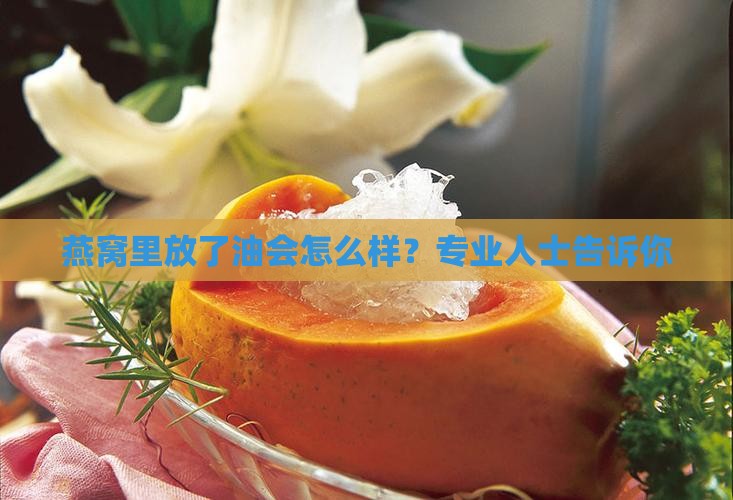 燕窝里放了油会怎么样
