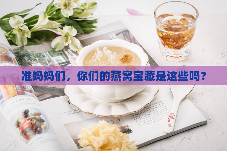 孕妇喜欢喝的燕窝有哪些