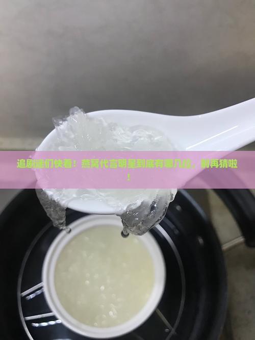 溯源燕窝代言明星有哪些