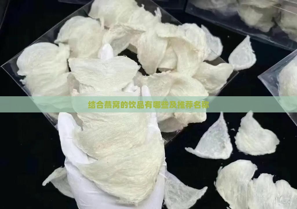 结合燕窝的饮品有哪些及推荐名称