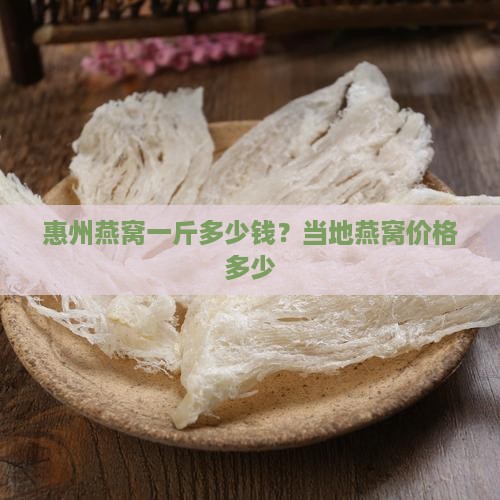 惠州燕窝一斤多少钱？当地燕窝价格多少
