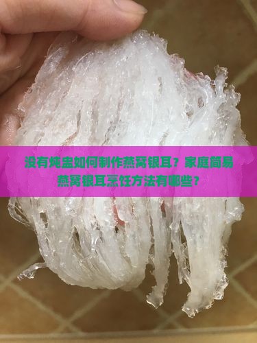 没有炖盅如何制作燕窝银耳？家庭简易燕窝银耳烹饪方法有哪些？