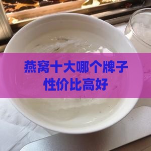 燕窝十大哪个牌子性价比高好