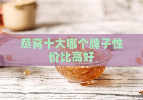 燕窝十大哪个牌子性价比高好