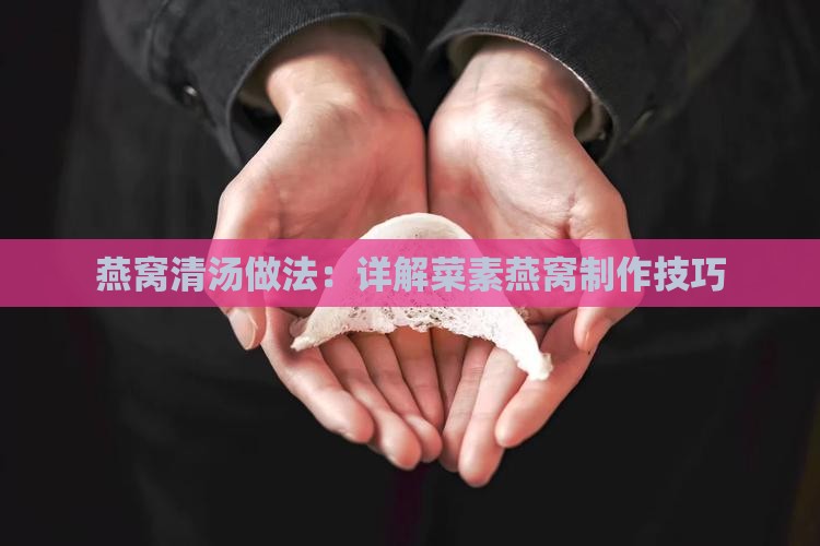 燕窝清汤做法：详解菜素燕窝制作技巧