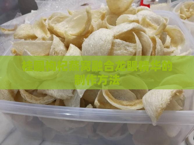 桂圆枸杞燕窝融合龙眼精华的制作方法