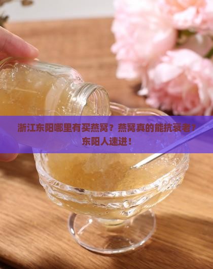 浙江东阳哪里有买燕窝？燕窝真的能抗衰老？东阳人速进！