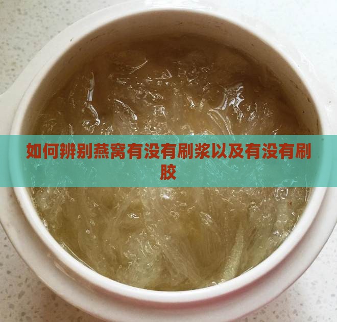 如何辨别燕窝有没有刷浆以及有没有刷胶