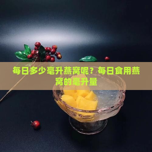 每日多少毫升燕窝呢？每日食用燕窝的毫升量