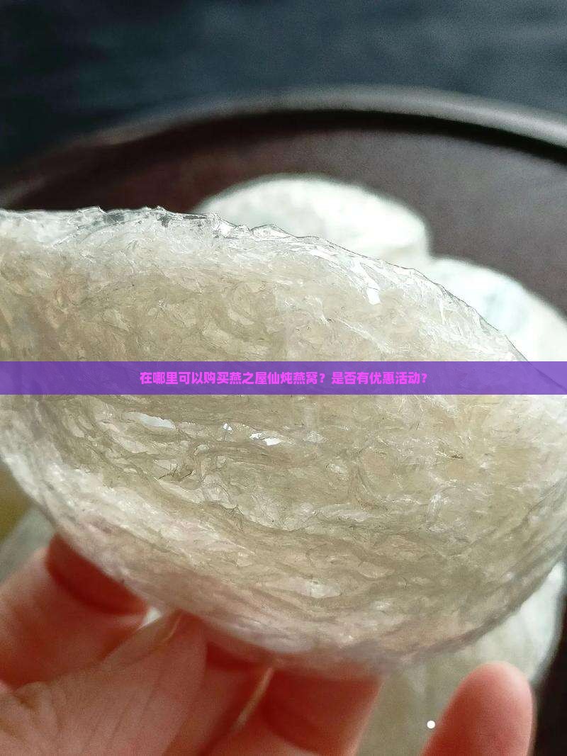 在哪里可以购买燕之屋仙炖燕窝？是否有优惠活动？