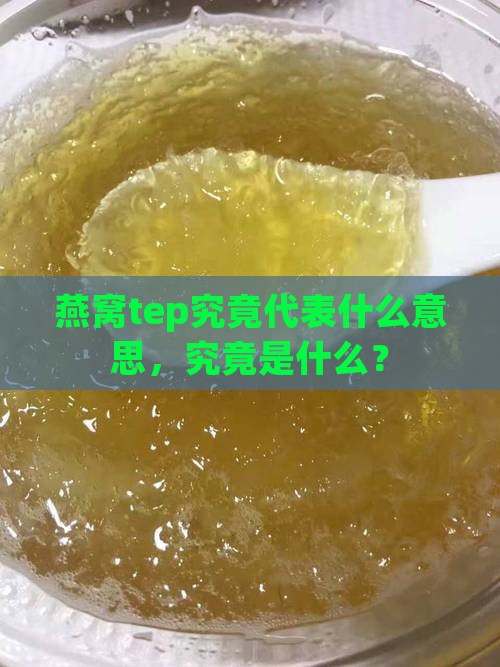 燕窝tep究竟代表什么意思，究竟是什么？