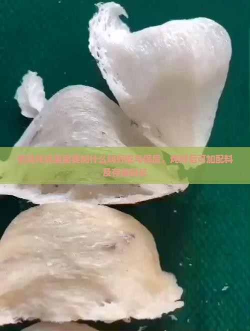 燕窝炖完里面要加什么吗好吃与保质，炖好后可加配料及存放时长