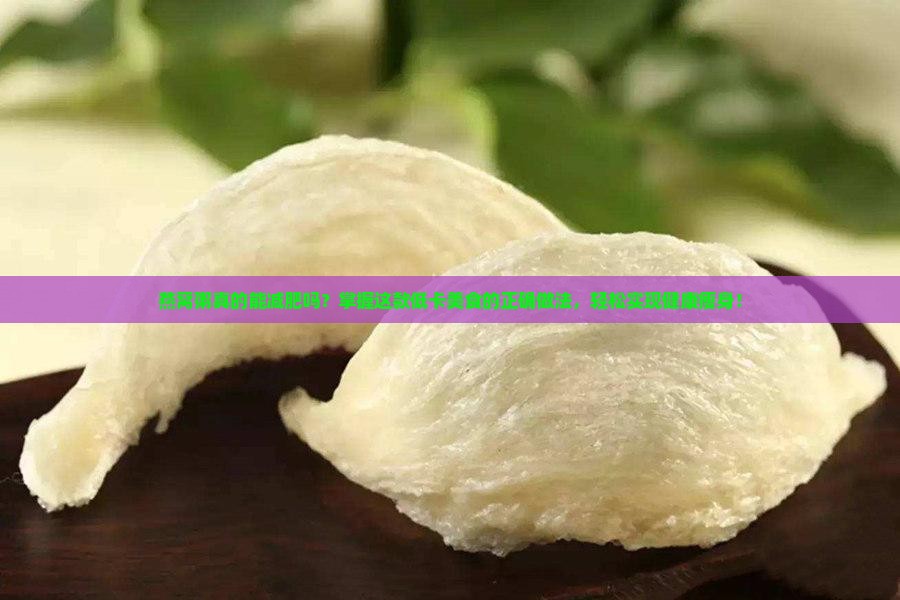 燕窝粥真的能减肥吗？掌握这款低卡美食的正确做法，轻松实现健康瘦身！