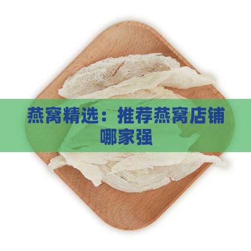 燕窝精选：推荐燕窝店铺哪家强