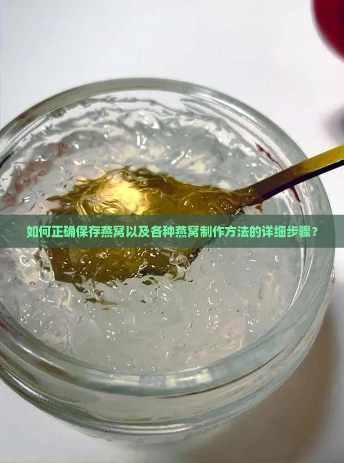 如何正确保存燕窝以及各种燕窝制作方法的详细步骤？