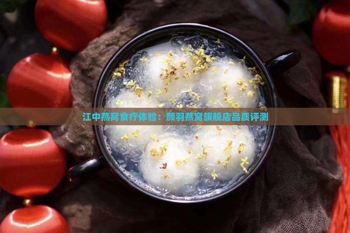 江中燕窝食疗体验：颜羽燕窝旗舰店品质评测