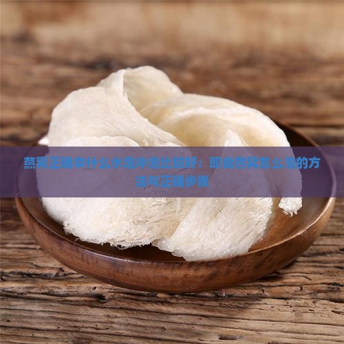 燕窝正确拿什么水泡冲泡比较好：即食燕窝怎么泡的方法与正确步骤