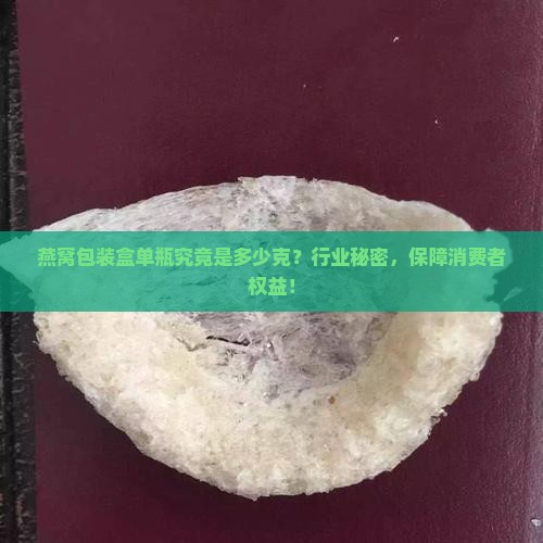 燕窝包装盒单瓶究竟是多少克？行业秘密，保障消费者权益！