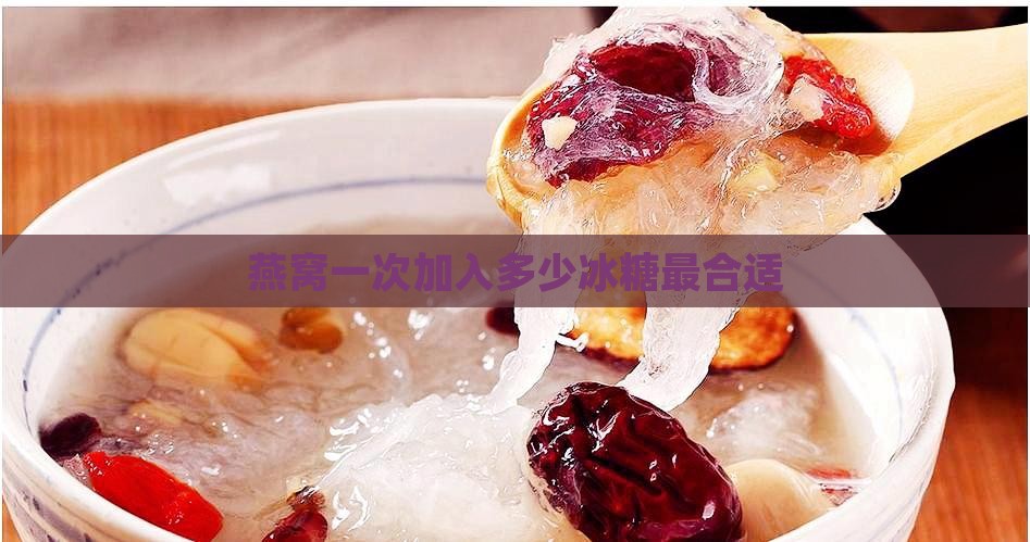 燕窝一次加入多少冰糖最合适