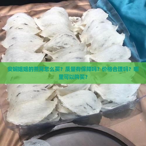 安娴姐姐的燕窝怎么买？质量有保障吗？价格合理吗？哪里可以购买？