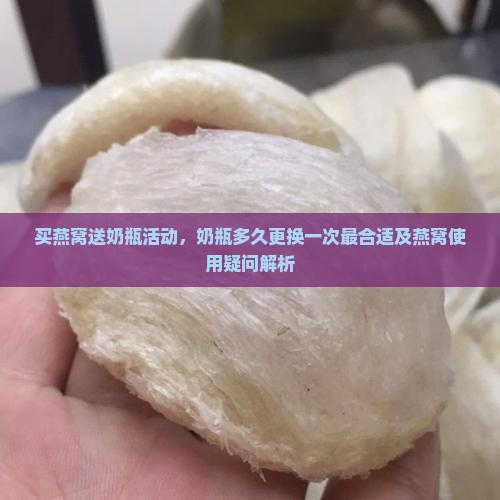 买燕窝送奶瓶活动，奶瓶多久更换一次最合适及燕窝使用疑问解析