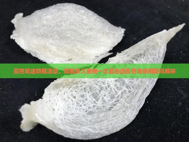 买燕窝送奶瓶活动，奶瓶多久更换一次最合适及燕窝使用疑问解析