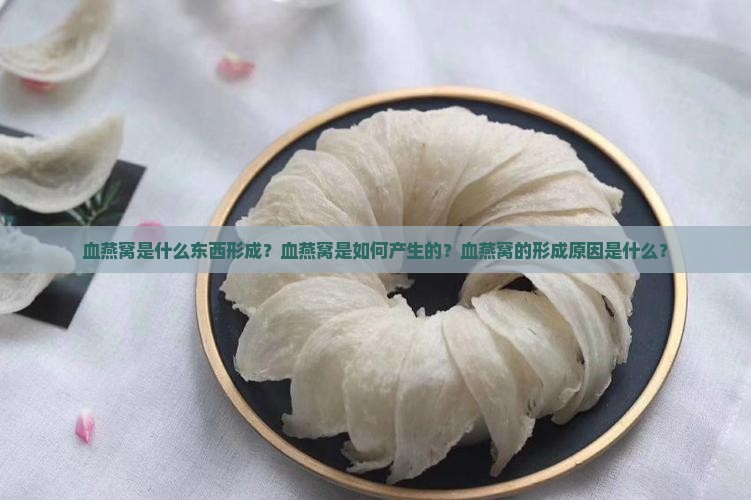 血燕窝是什么东西形成？血燕窝是如何产生的？血燕窝的形成原因是什么？