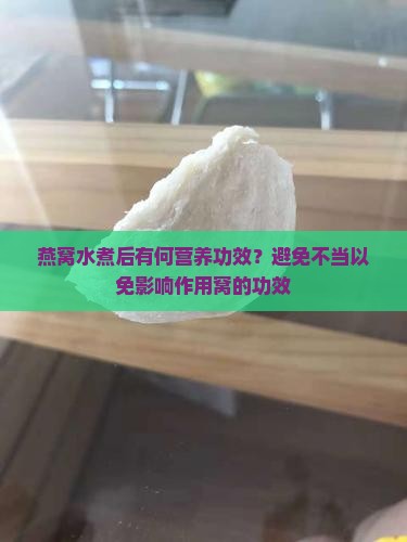 燕窝水煮后有何营养功效？避免不当以免影响作用窝的功效