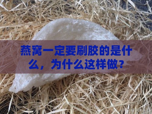 燕窝一定要刷胶的是什么，为什么这样做？