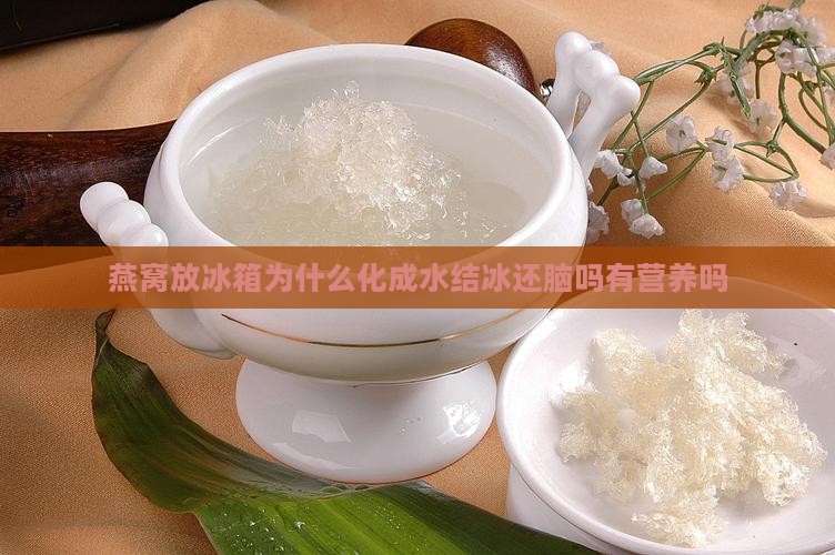 燕窝放冰箱为什么化成水结冰还脑吗有营养吗