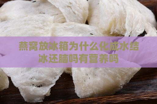 燕窝放冰箱为什么化成水结冰还脑吗有营养吗