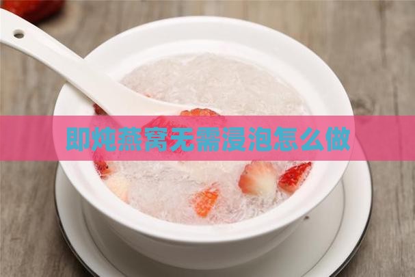 即炖燕窝无需浸泡怎么做