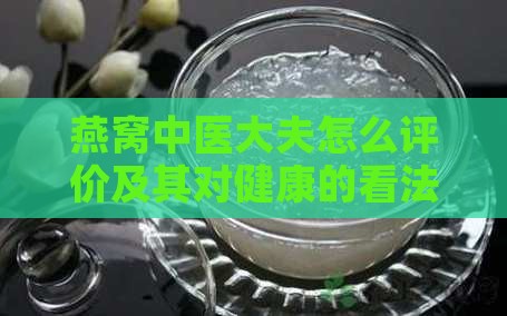 燕窝中医大夫怎么评价及其对健康的看法
