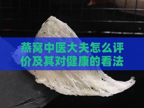 燕窝中医大夫怎么评价及其对健康的看法